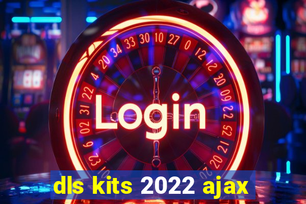 dls kits 2022 ajax